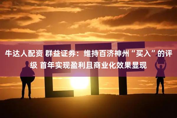 牛达人配资 群益证券：维持百济神州“买入”的评级 首年实现盈利且商业化效果显现