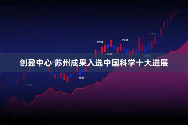 创盈中心 苏州成果入选中国科学十大进展