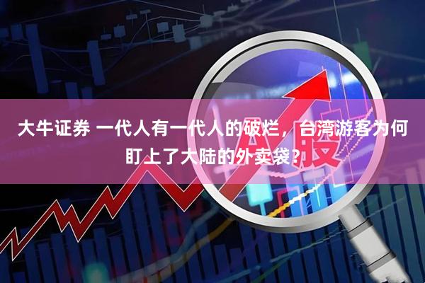 大牛证券 一代人有一代人的破烂,台湾游客为何盯上了大陆的外卖袋?