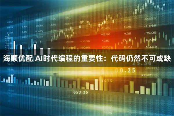 海顺优配 AI时代编程的重要性：代码仍然不可或缺